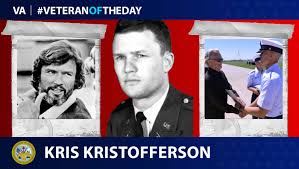 Remembering Kris Kristofferson Country Singer, Songwriter and Actor Golden Globe Award for Best Actor for A Star Is Born and ARMY Veteran